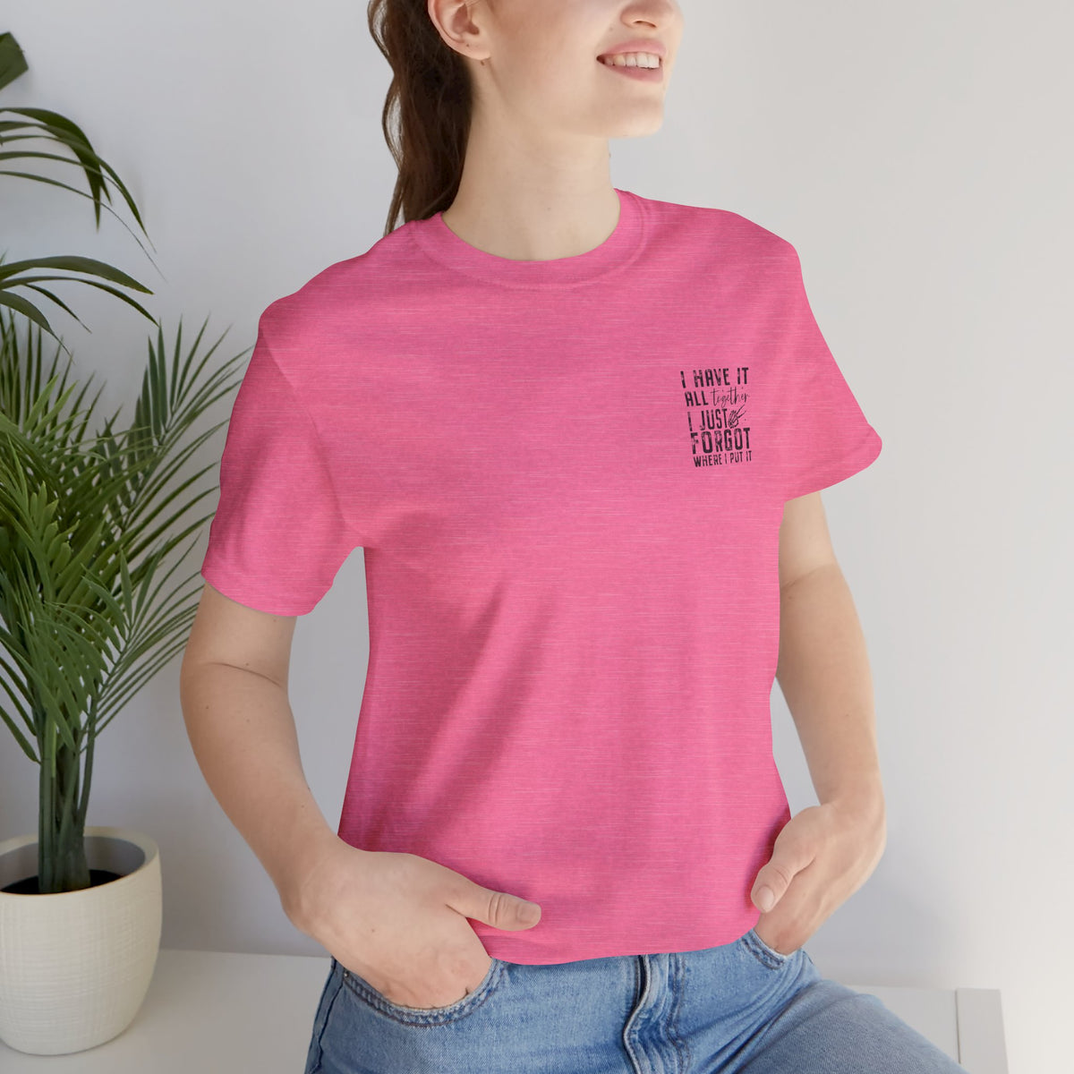 "I Have It All... I Just Forgot Where I Put It" Tee Shirt