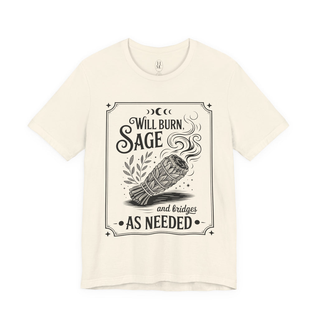 "Will Burn Sage (and Bridges) as Needed" Grapic Tee