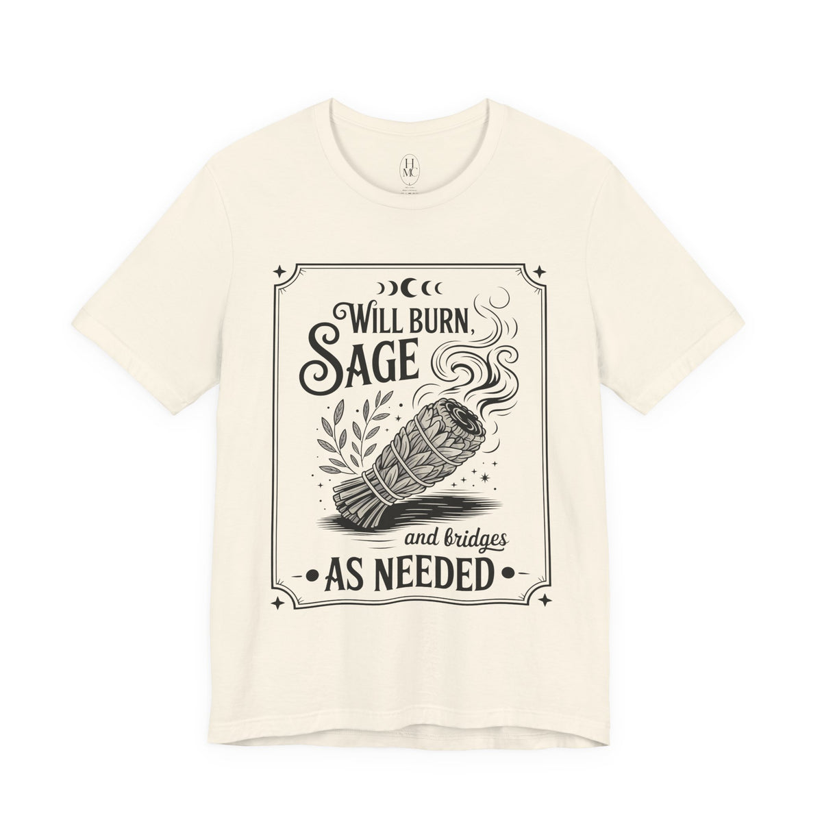 "Will Burn Sage (and Bridges) as Needed" Grapic Tee