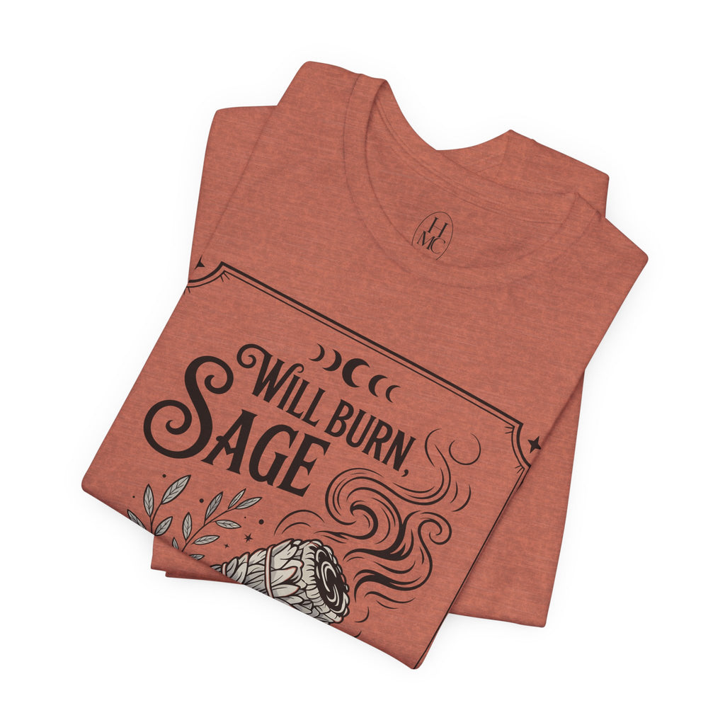"Will Burn Sage (and Bridges) as Needed" Grapic Tee