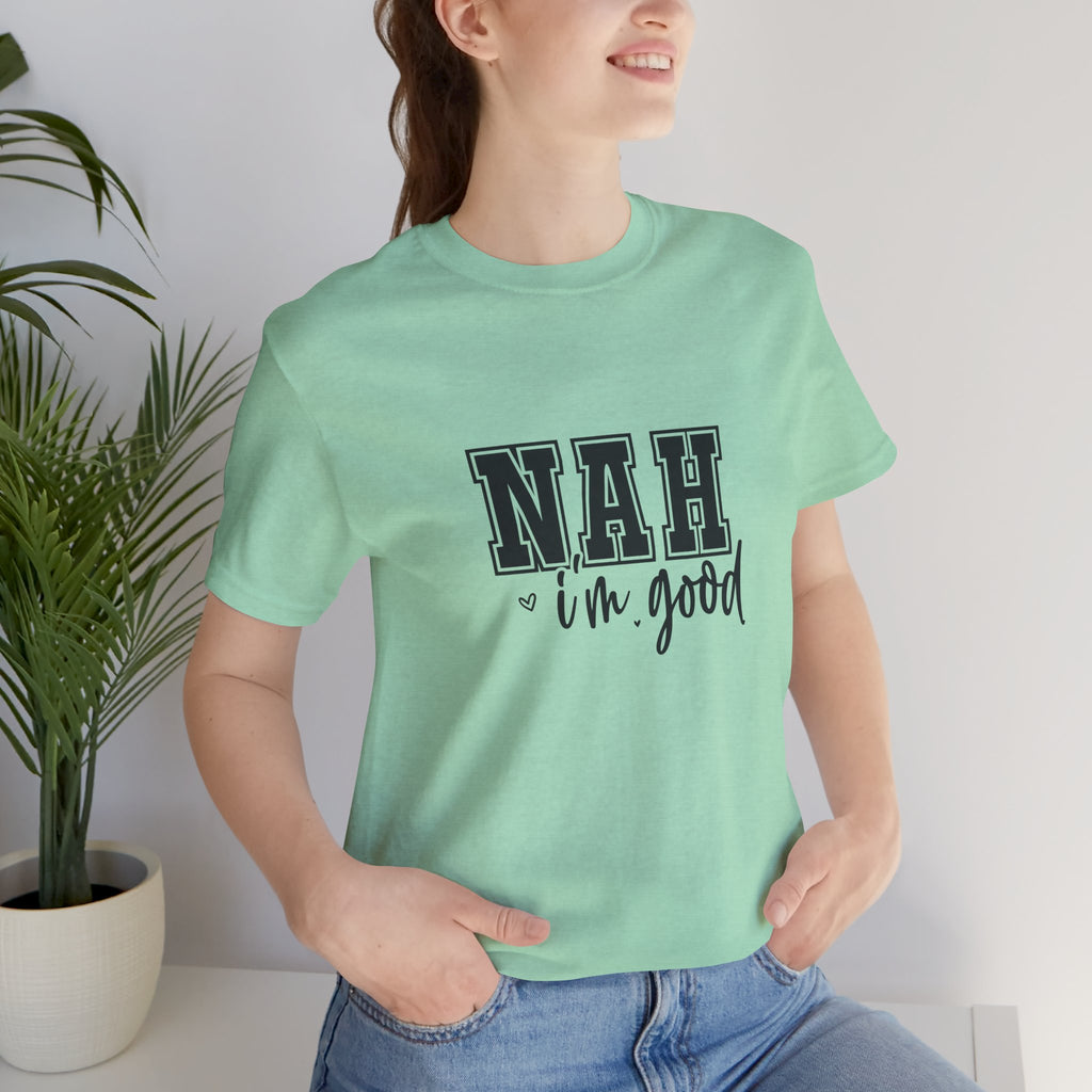 Nah I'm Good T-Shirt