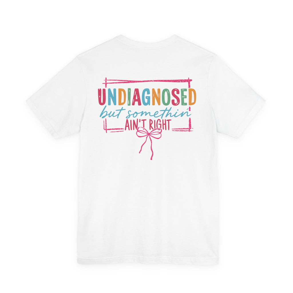 Undiagnosed but Somethin' Ain't Right Colorful Awareness Tee