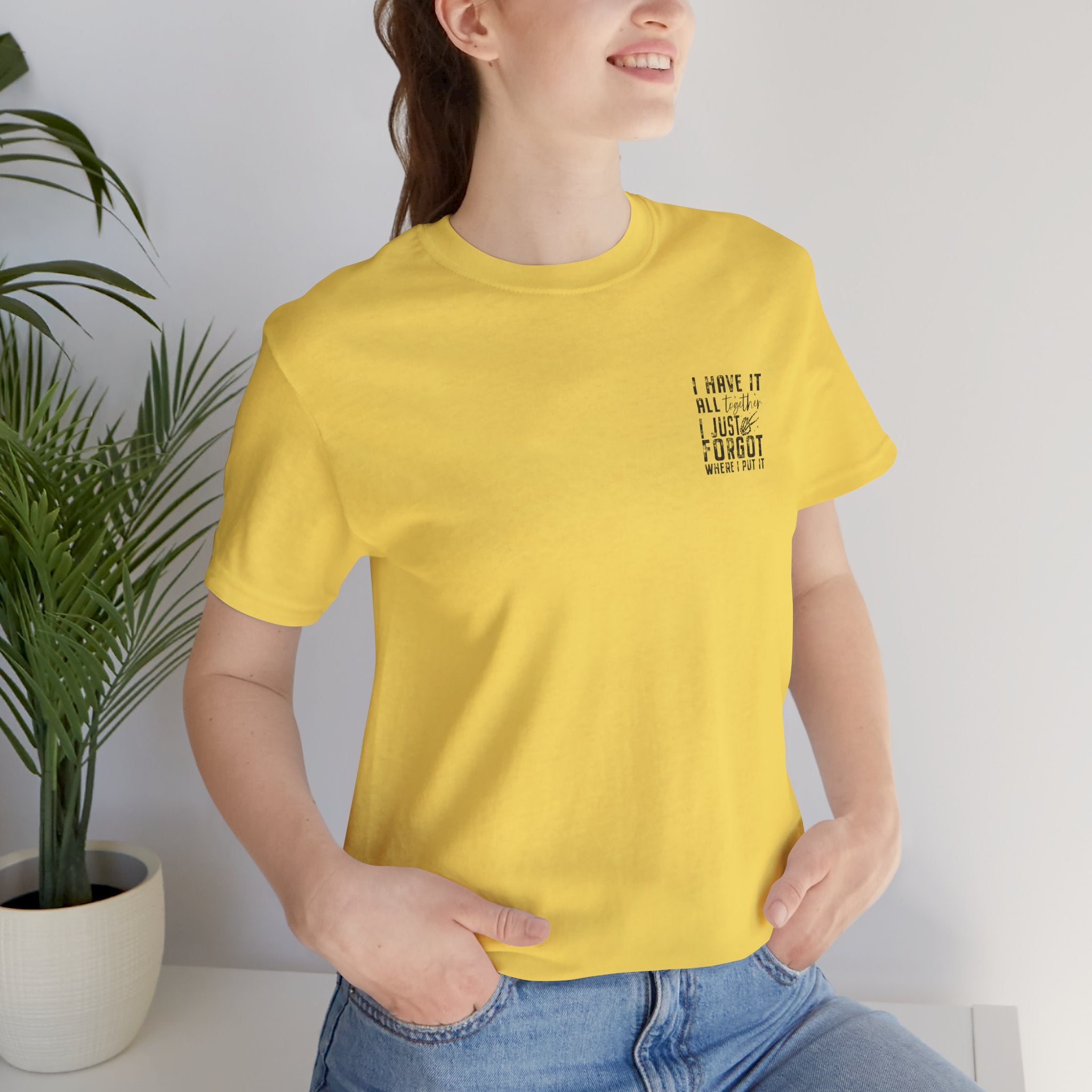 "I Have It All... I Just Forgot Where I Put It" Tee Shirt