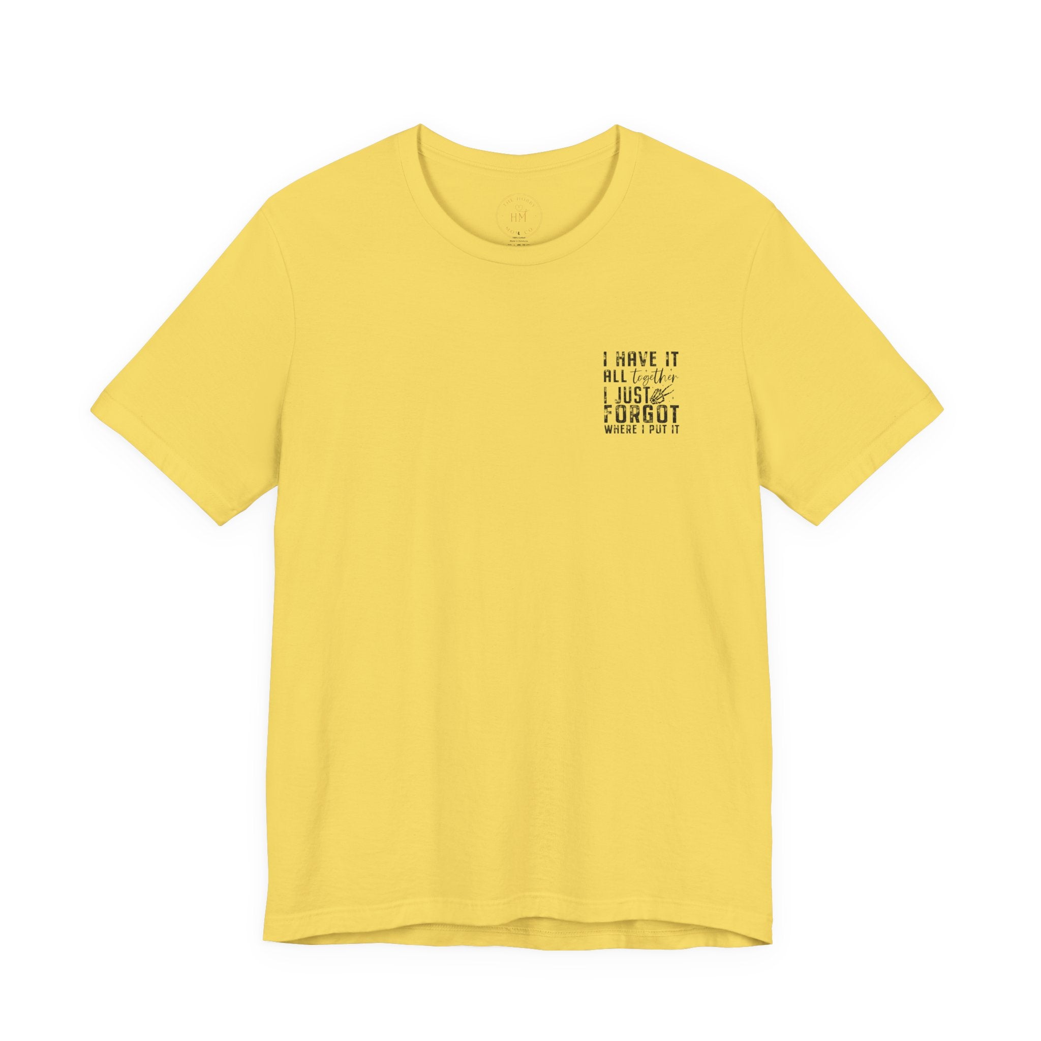"I Have It All... I Just Forgot Where I Put It" Tee Shirt