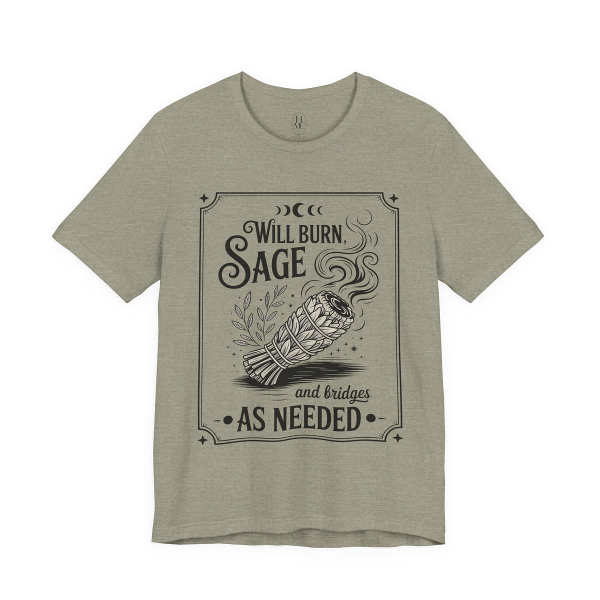 "Will Burn Sage (and Bridges) as Needed" Grapic Tee