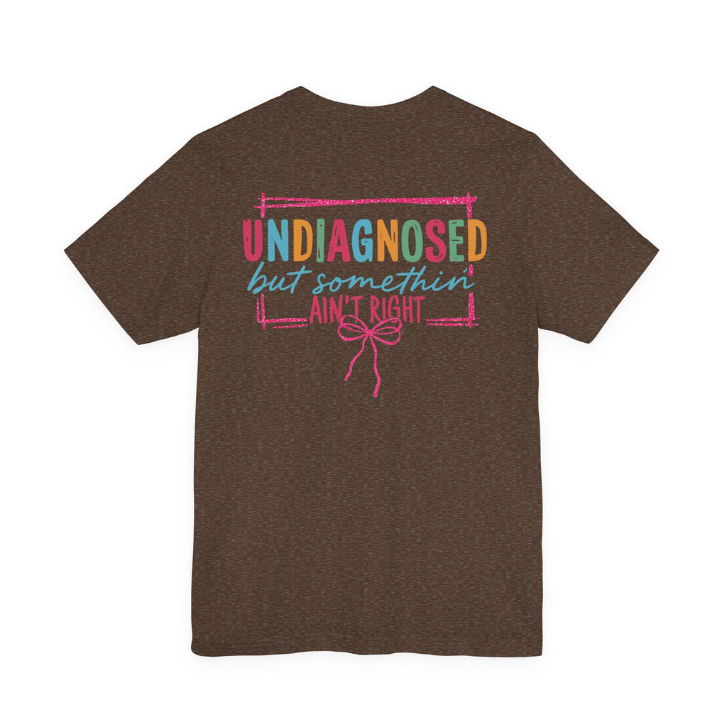 Undiagnosed but Somethin' Ain't Right Colorful Awareness Tee