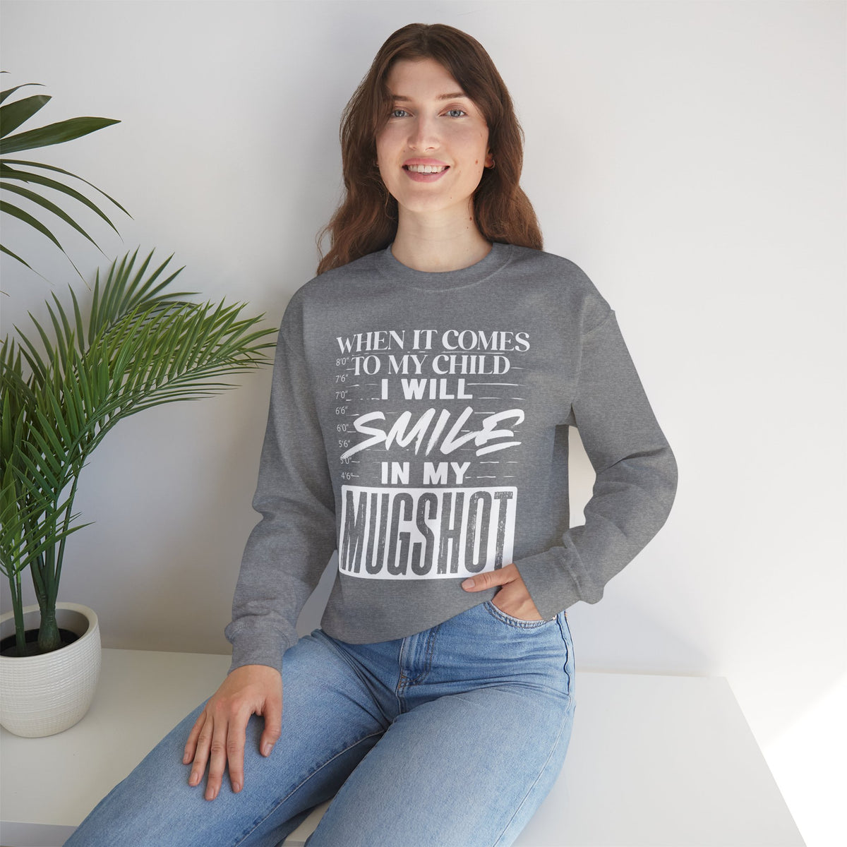 Crewneck Sweatshirt — "When It Comes to My Child I Will Smile in My Mugshot"