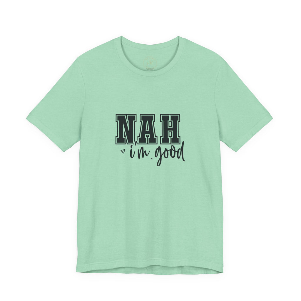 Nah I'm Good T-Shirt
