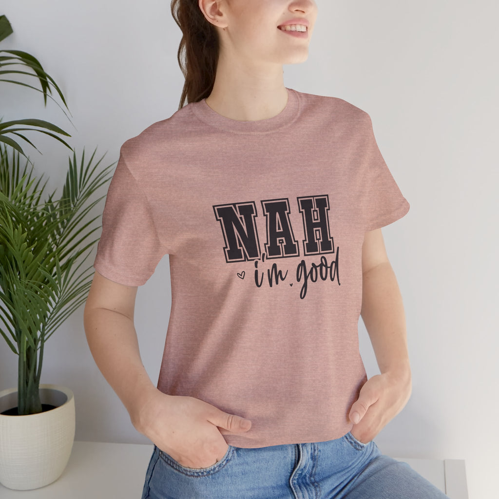 Nah I'm Good T-Shirt