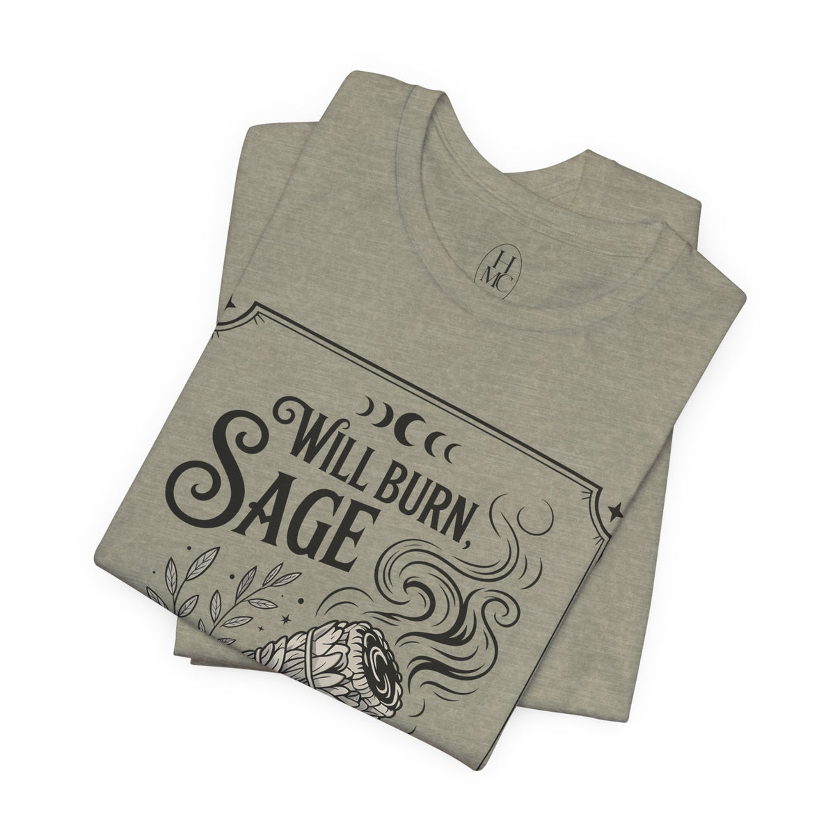 "Will Burn Sage (and Bridges) as Needed" Grapic Tee