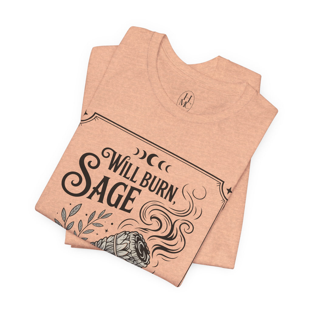 "Will Burn Sage (and Bridges) as Needed" Grapic Tee