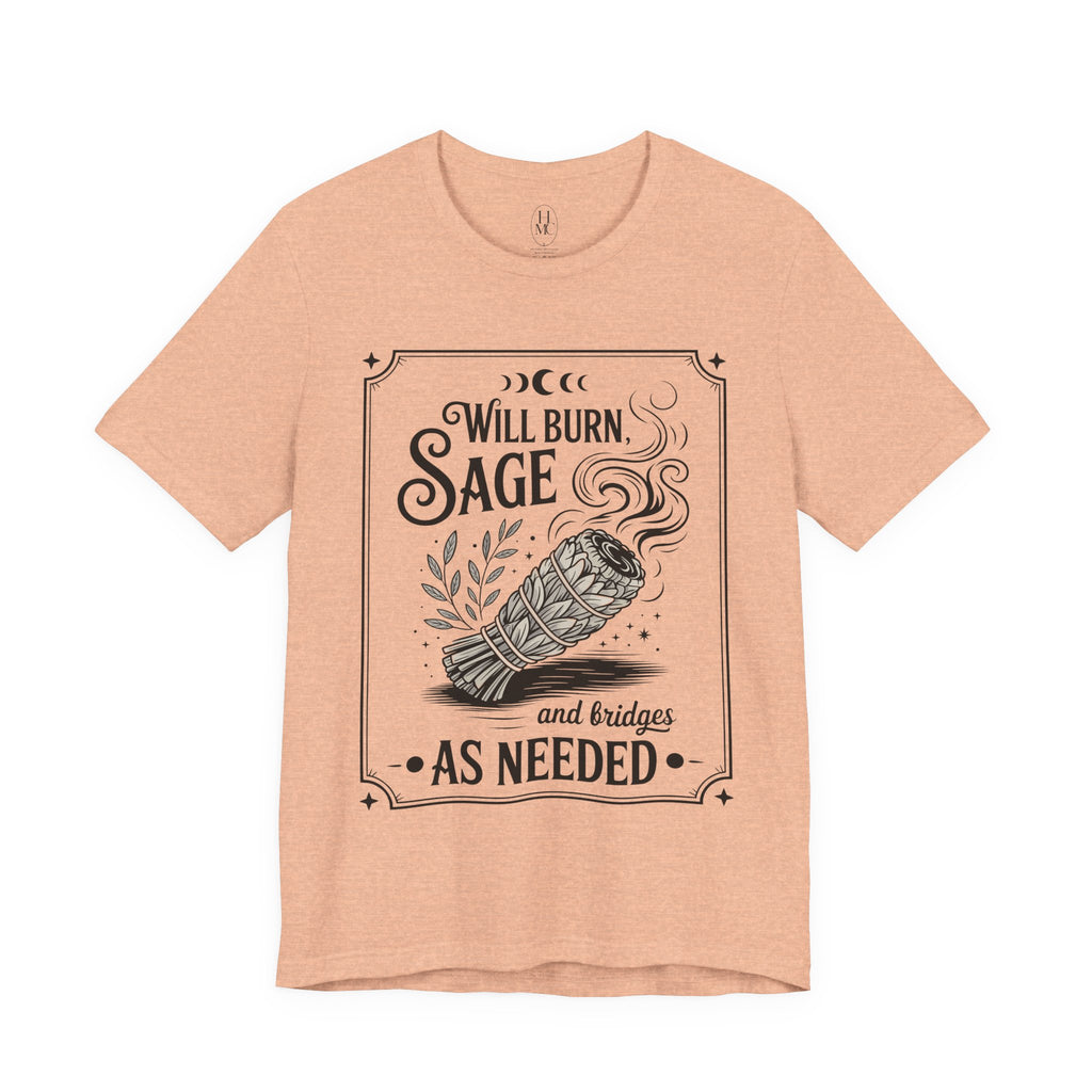 "Will Burn Sage (and Bridges) as Needed" Grapic Tee
