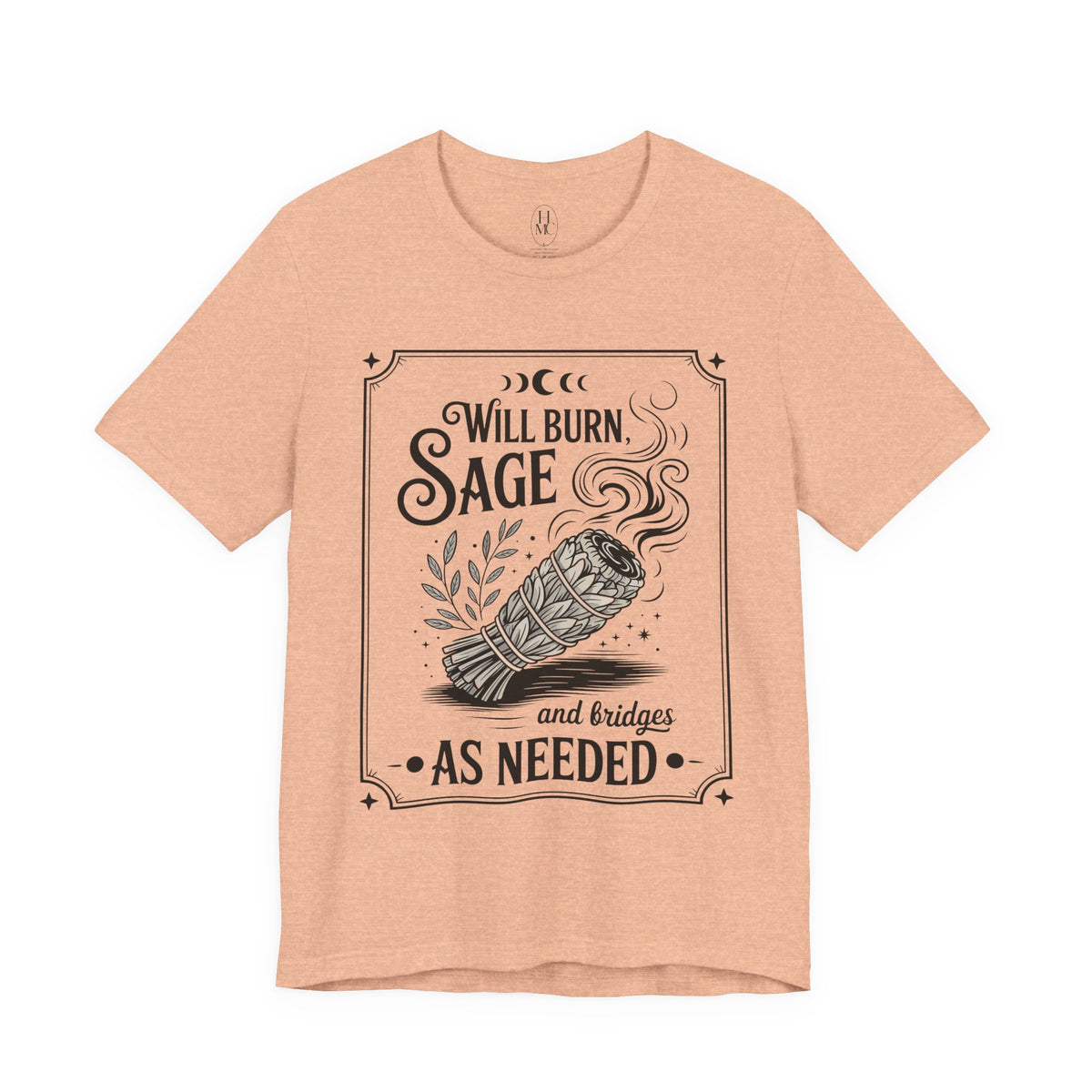 "Will Burn Sage (and Bridges) as Needed" Grapic Tee