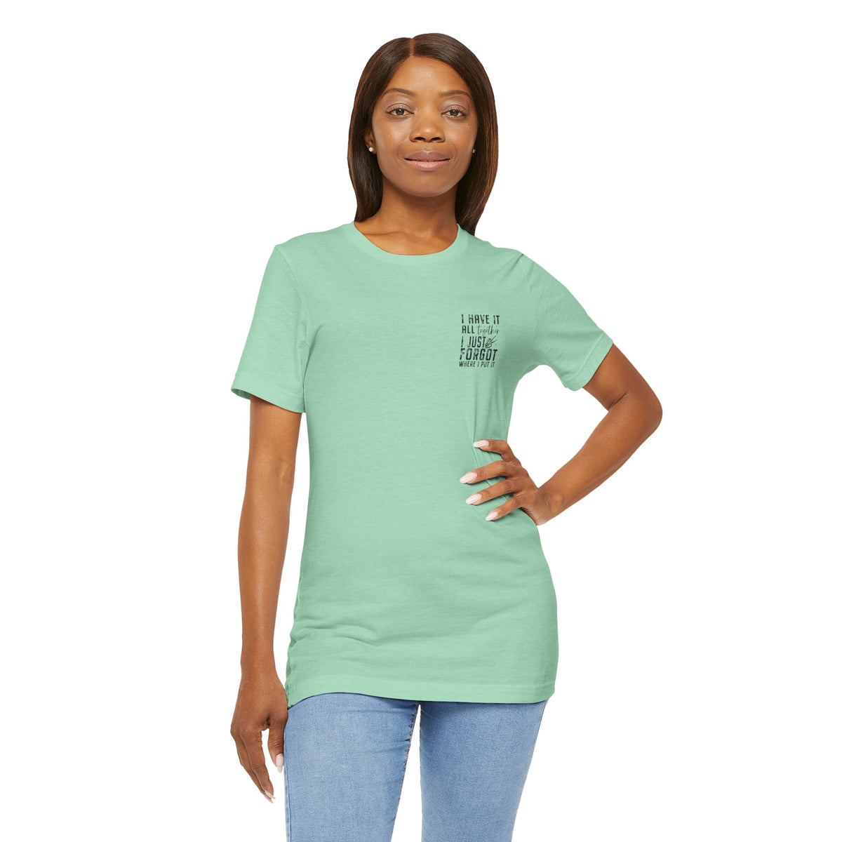 "I Have It All... I Just Forgot Where I Put It" Tee Shirt