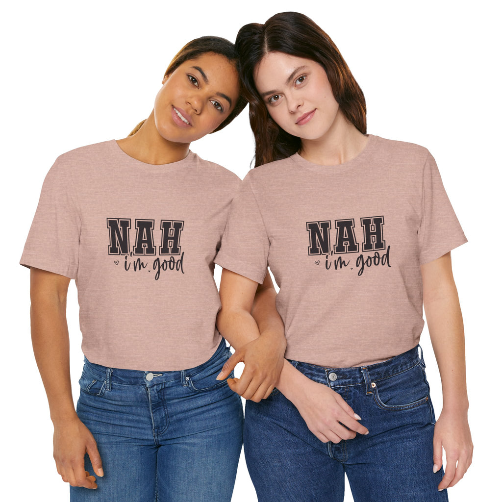 Nah I'm Good T-Shirt