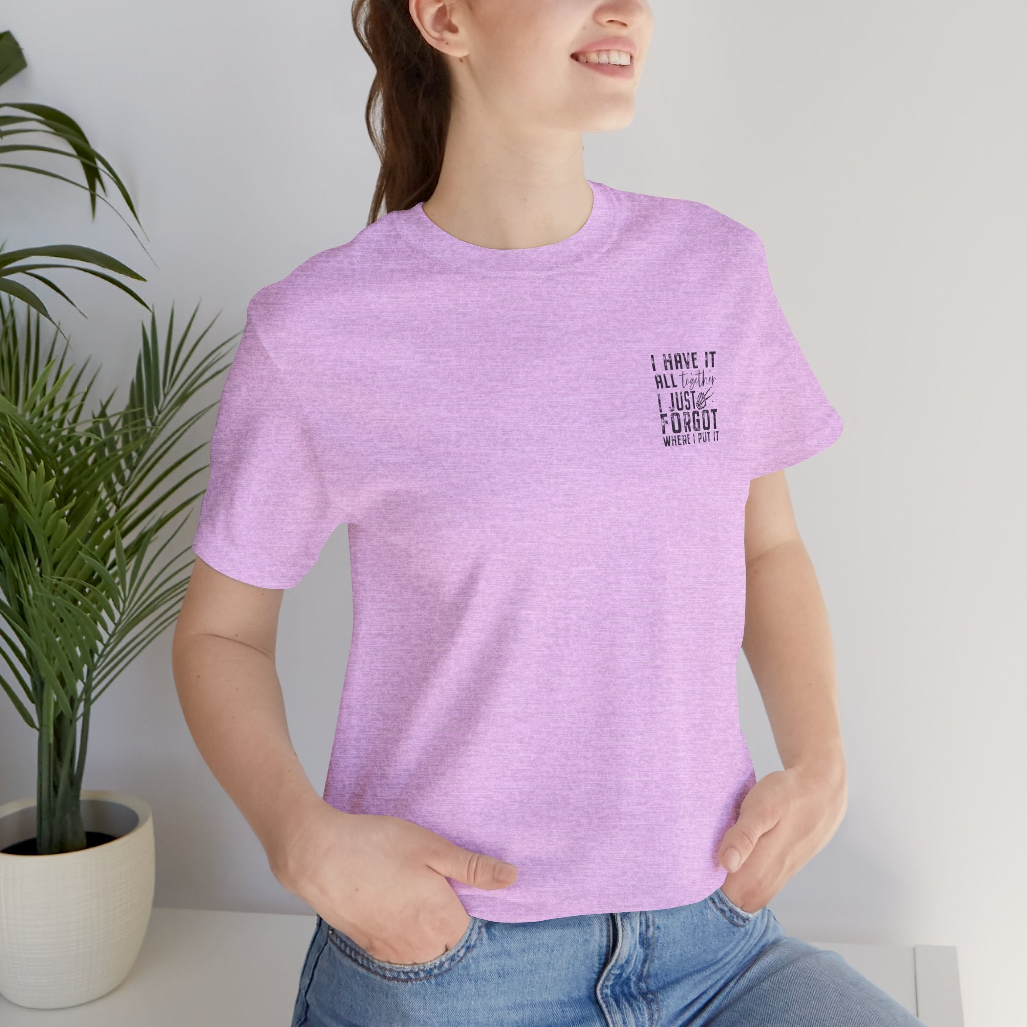 "I Have It All... I Just Forgot Where I Put It" Tee Shirt