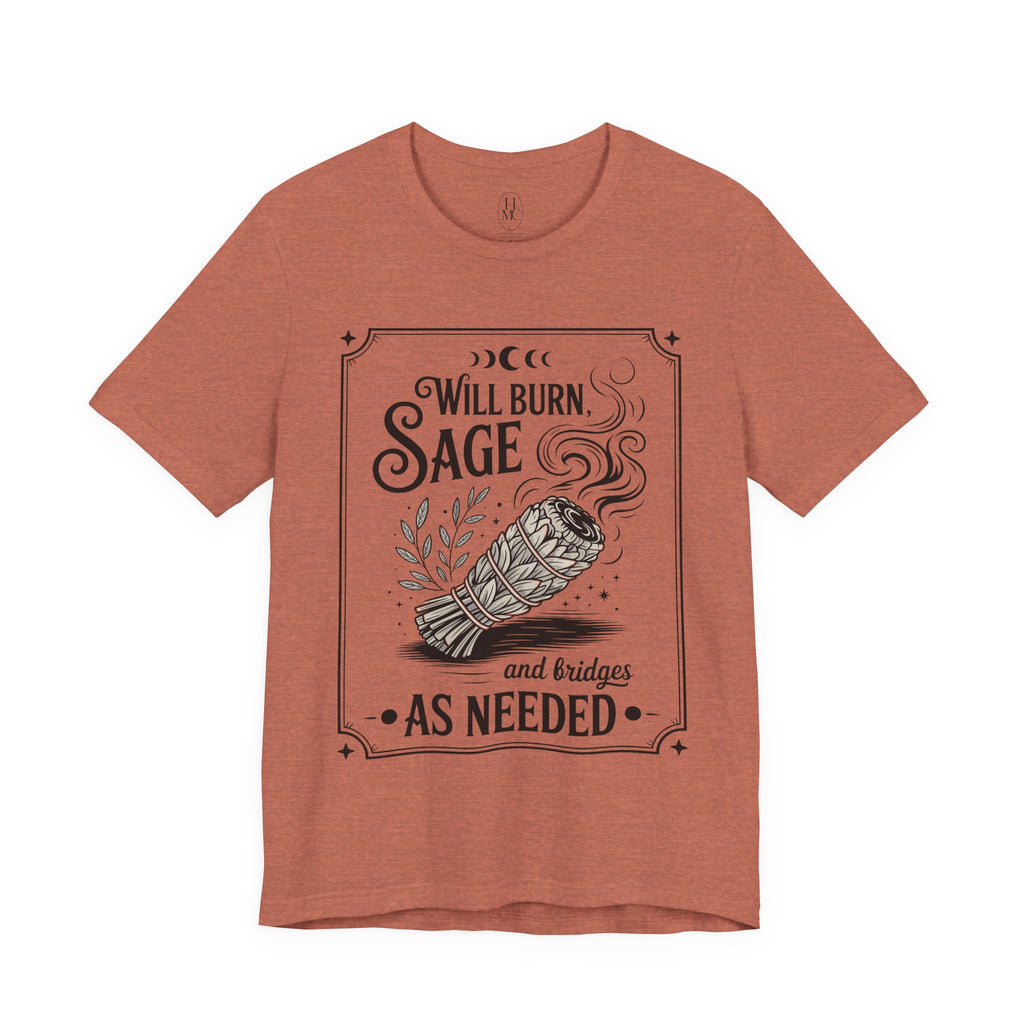 "Will Burn Sage (and Bridges) as Needed" Grapic Tee