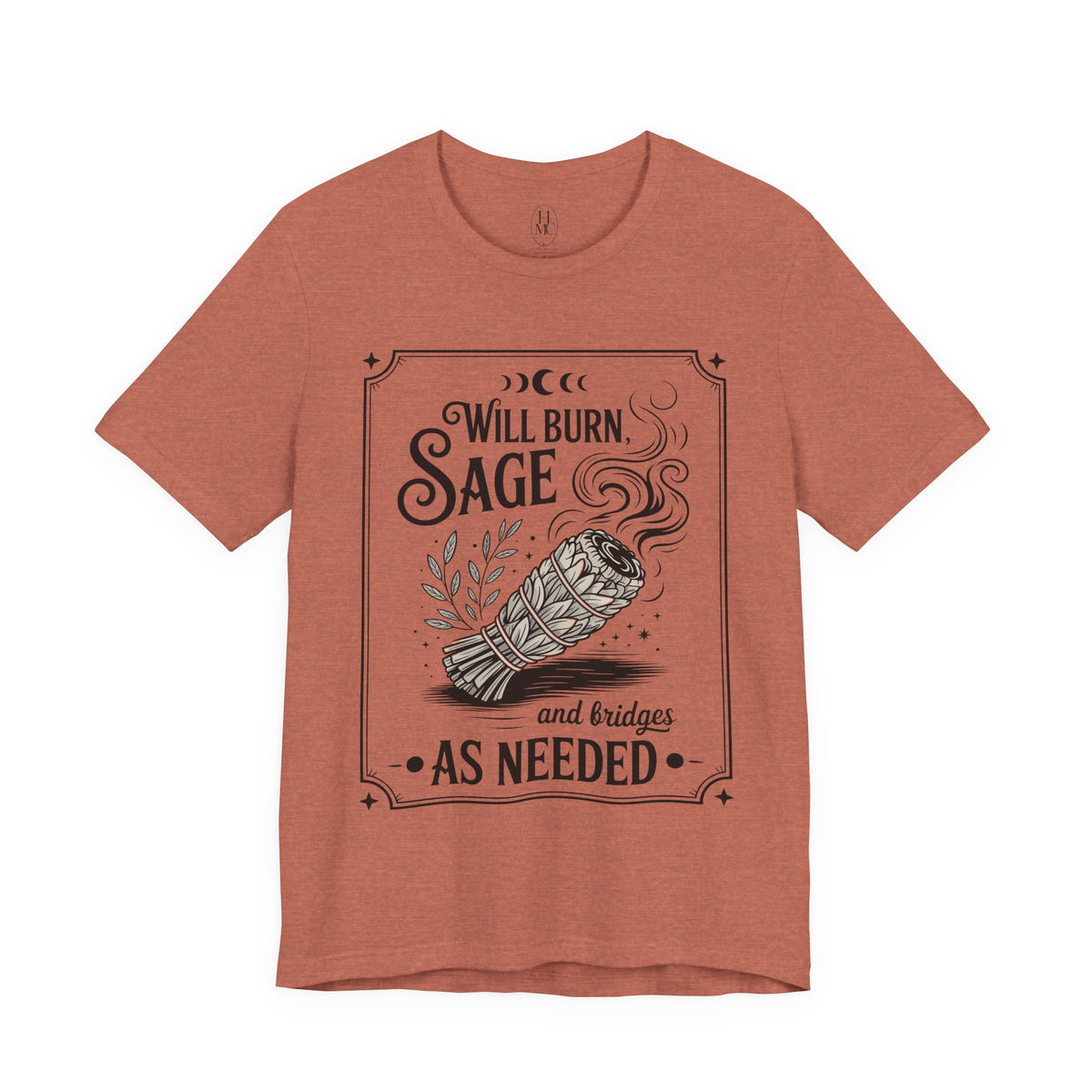"Will Burn Sage (and Bridges) as Needed" Grapic Tee