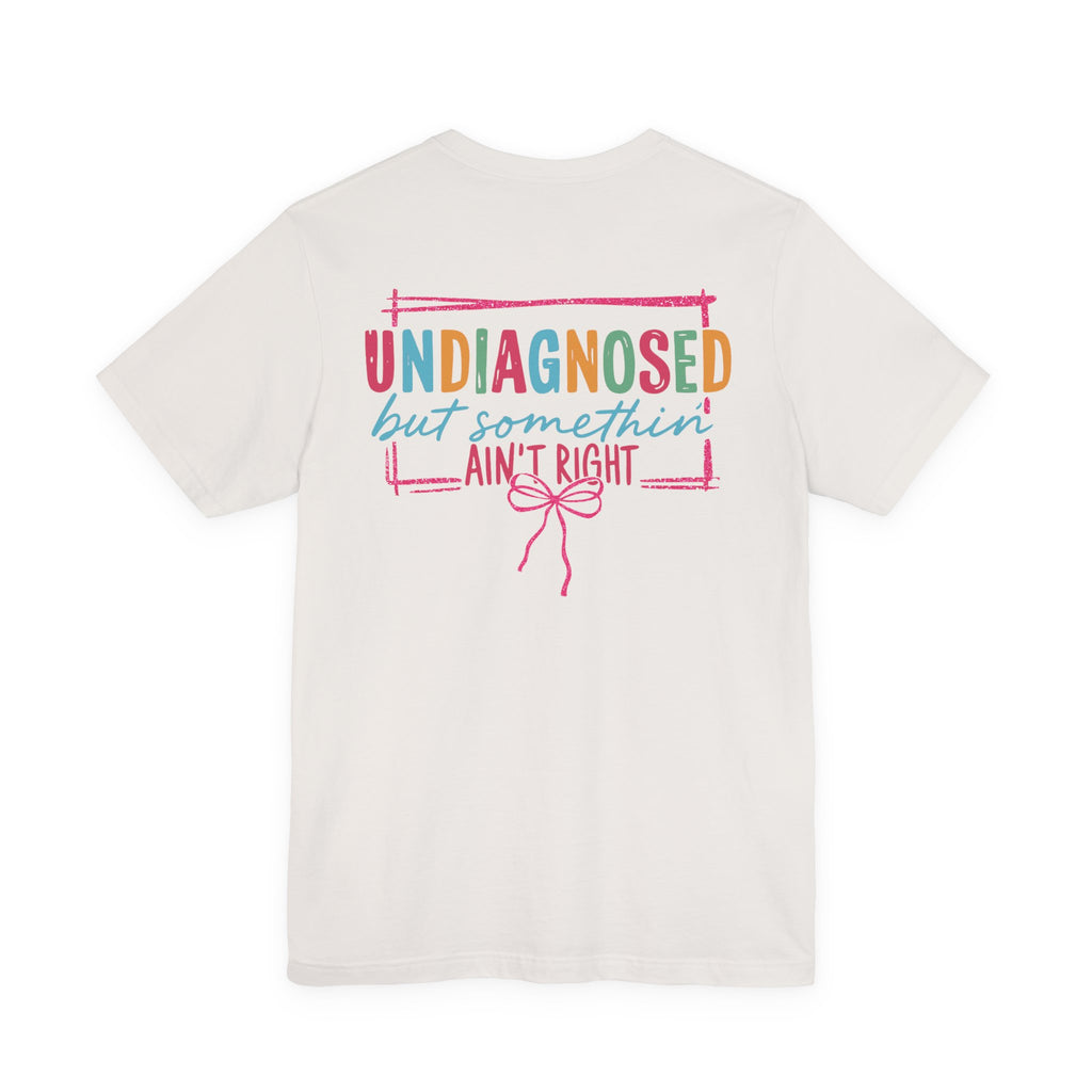 Undiagnosed but Somethin' Ain't Right Colorful Awareness Tee