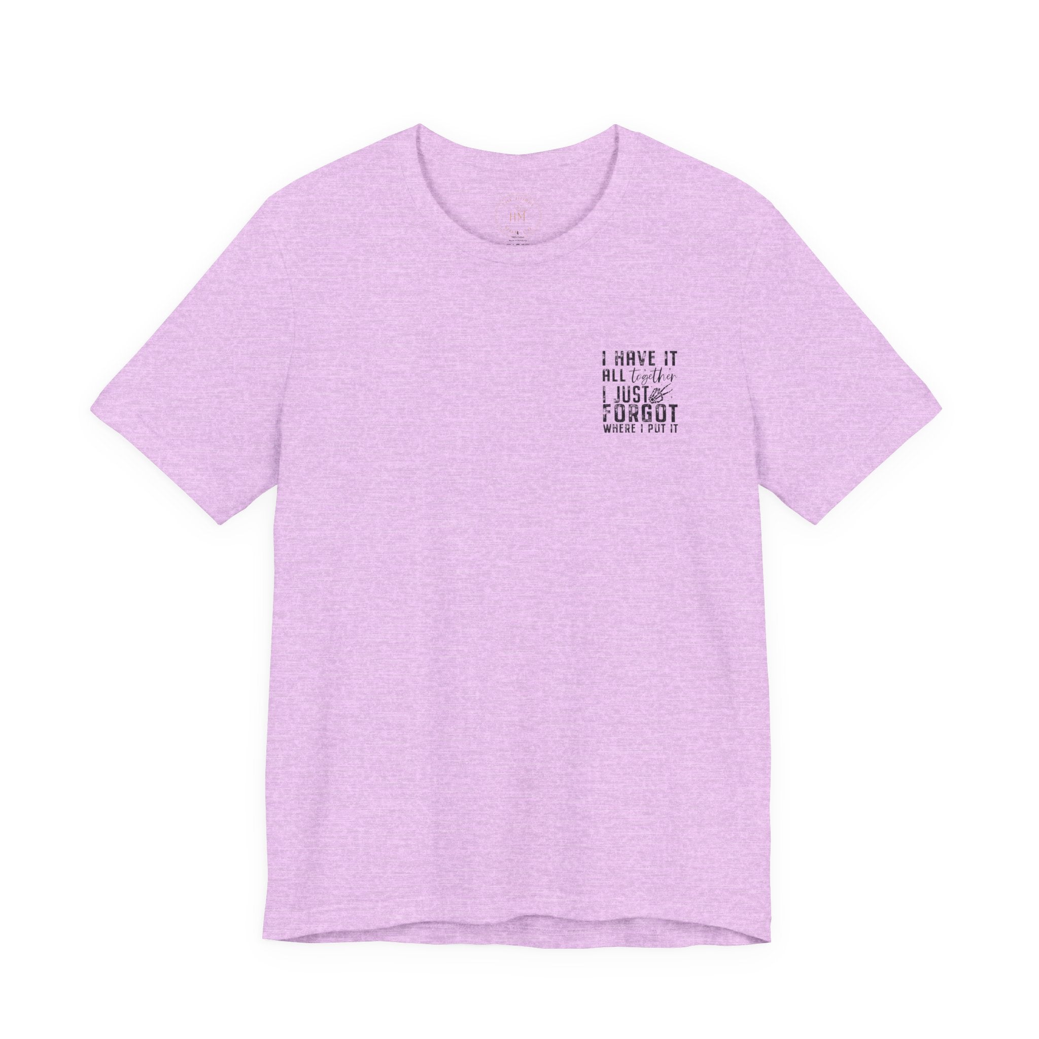 "I Have It All... I Just Forgot Where I Put It" Tee Shirt