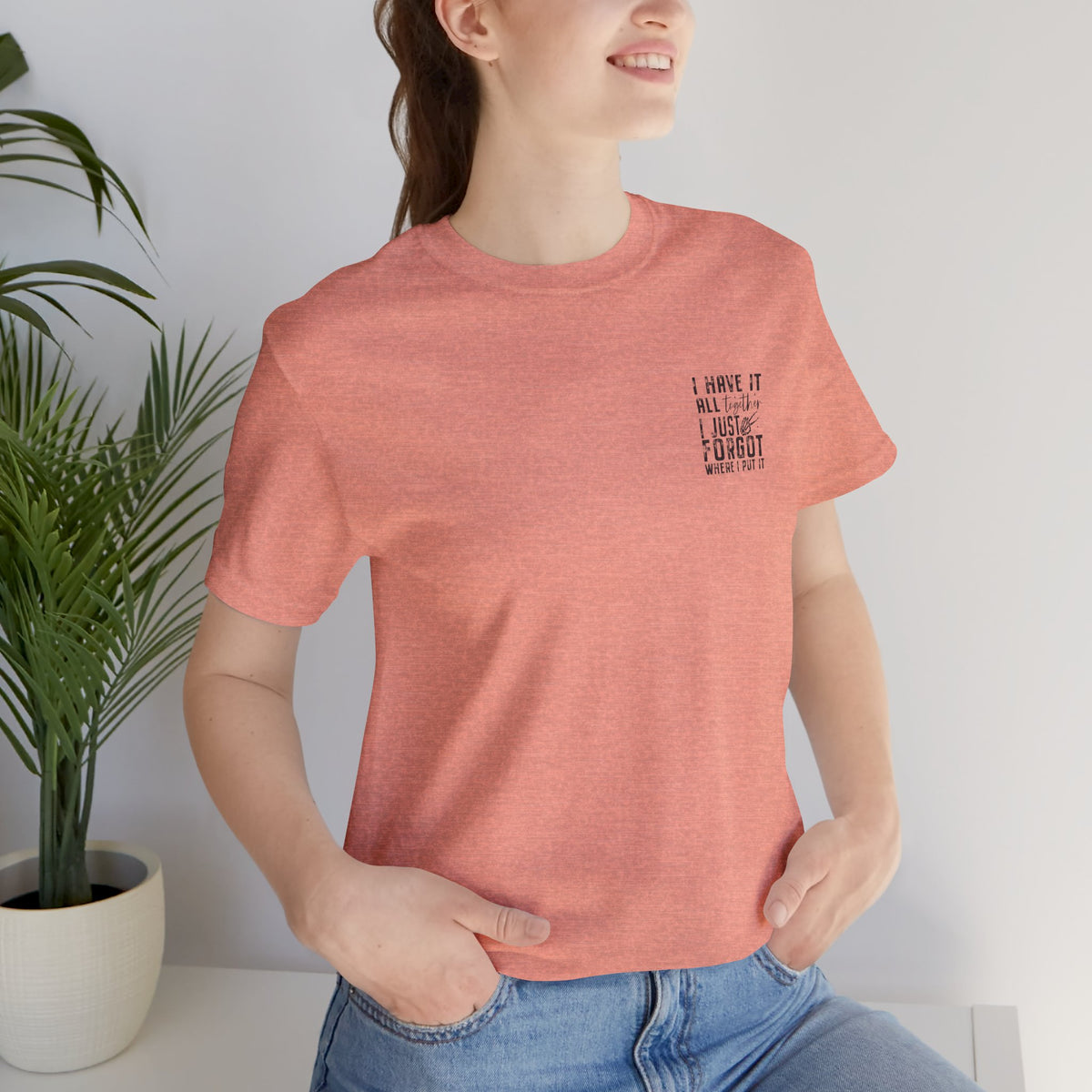 "I Have It All... I Just Forgot Where I Put It" Tee Shirt