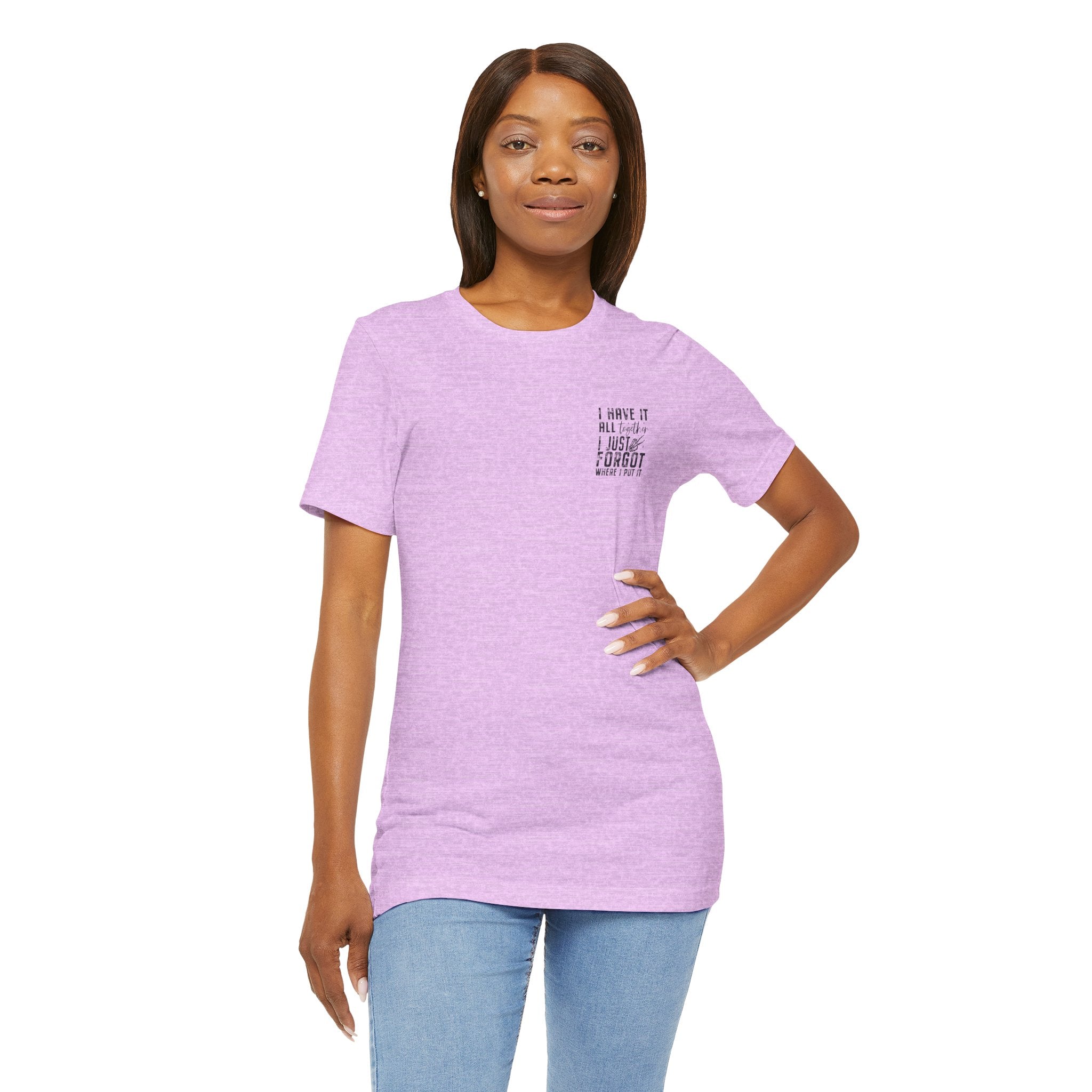 "I Have It All... I Just Forgot Where I Put It" Tee Shirt