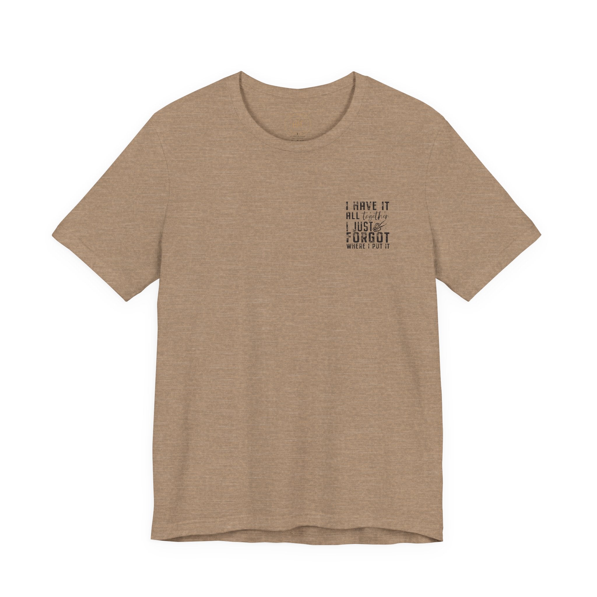 "I Have It All... I Just Forgot Where I Put It" Tee Shirt