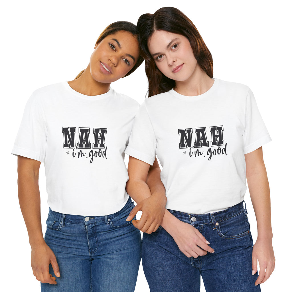 Nah I'm Good T-Shirt