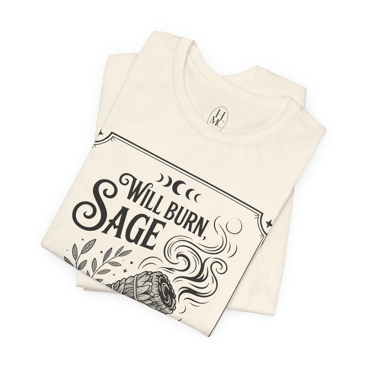 "Will Burn Sage (and Bridges) as Needed" Grapic Tee