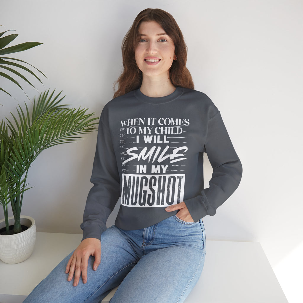 Crewneck Sweatshirt — "When It Comes to My Child I Will Smile in My Mugshot"