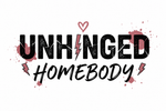 Unhinged Homebody - Home